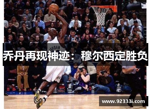 乔丹再现神迹：穆尔西定胜负